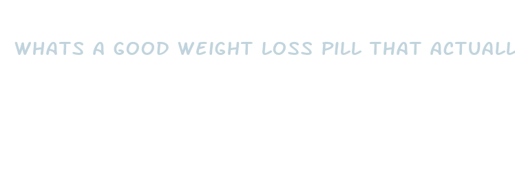 whats a good weight loss pill that actually works