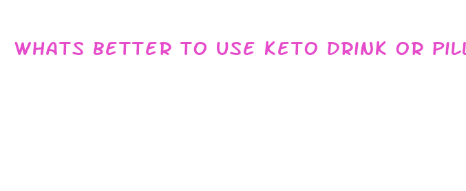 whats better to use keto drink or pills