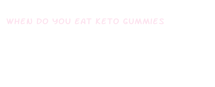 when do you eat keto gummies