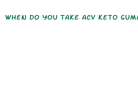 when do you take acv keto gummies