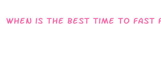 when is the best time to fast for weight loss