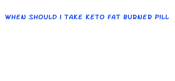 when should i take keto fat burner pill