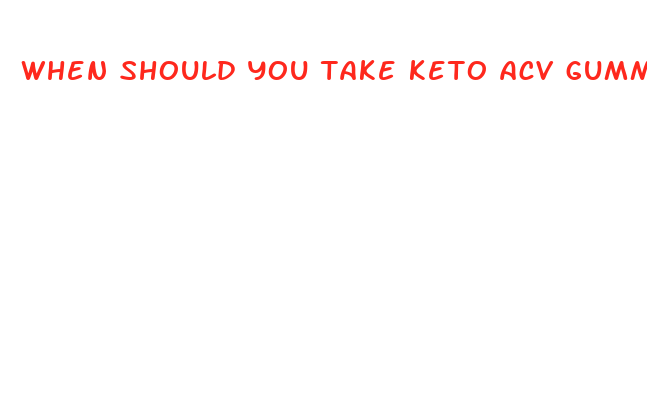 when should you take keto acv gummies