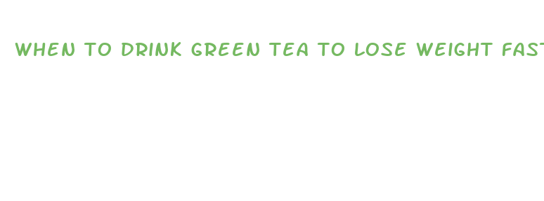 when to drink green tea to lose weight faster