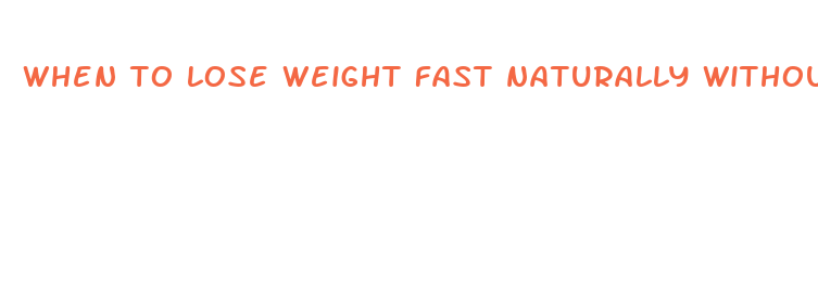 when to lose weight fast naturally without exercise