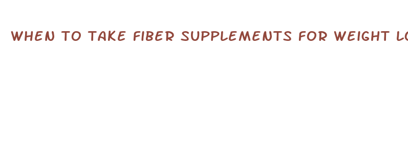 when to take fiber supplements for weight loss