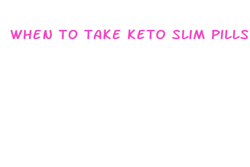 when to take keto slim pills