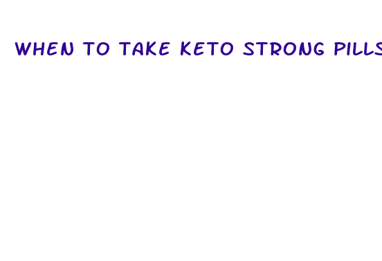 when to take keto strong pills