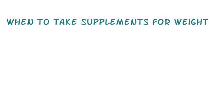 when to take supplements for weight loss