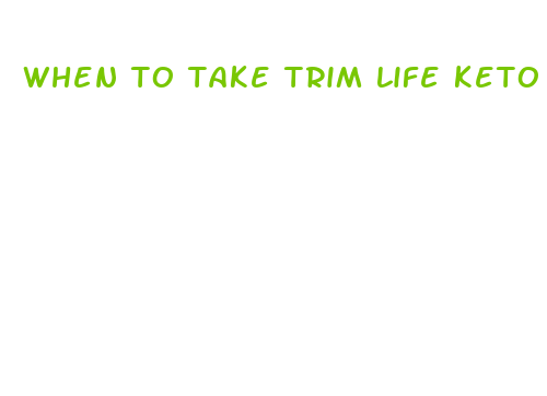 when to take trim life keto pills