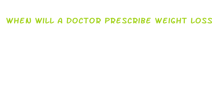 when will a doctor prescribe weight loss pills