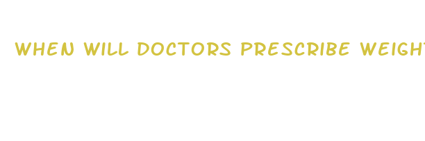 when will doctors prescribe weight loss pills