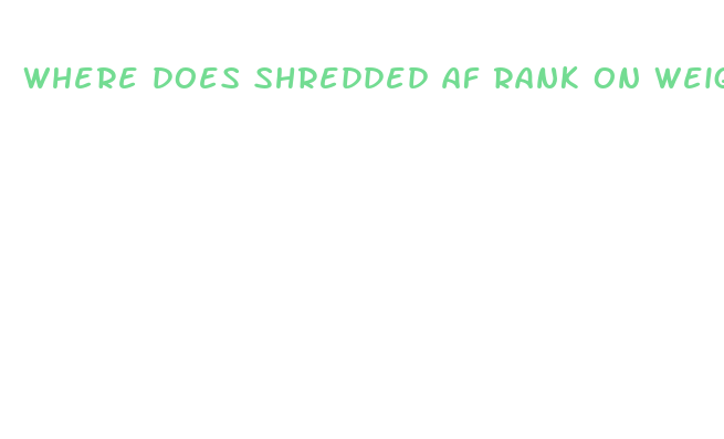 where does shredded af rank on weight loss pills