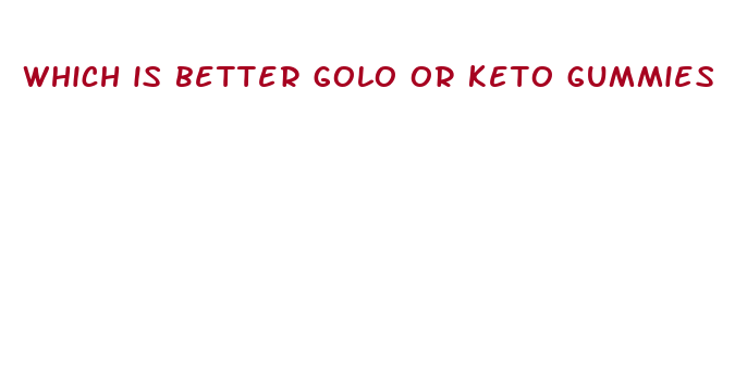 which is better golo or keto gummies