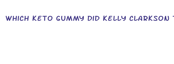 which keto gummy did kelly clarkson take