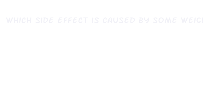 which side effect is caused by some weight loss medications quizlet