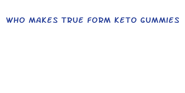 who makes true form keto gummies