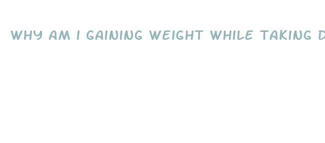 why am i gaining weight while taking diet pills