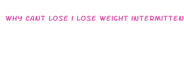 why cant lose i lose weight intermittent fasting