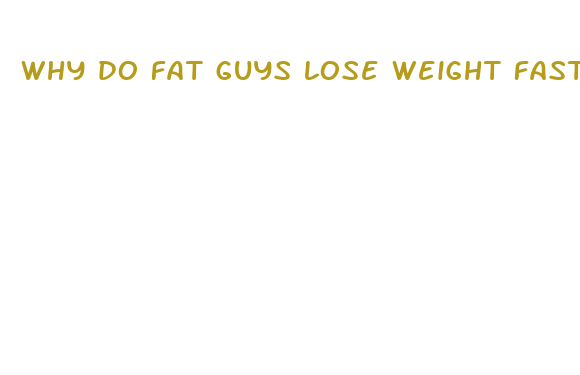 why do fat guys lose weight faster