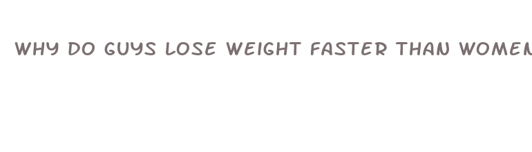 why do guys lose weight faster than women