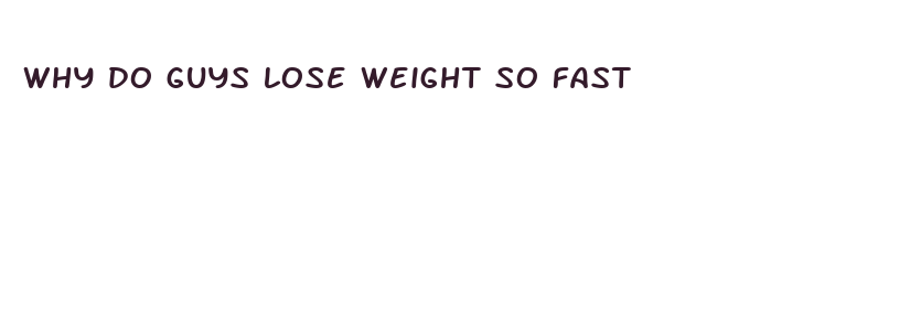 why do guys lose weight so fast