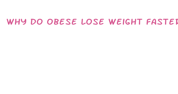 why do obese lose weight faster