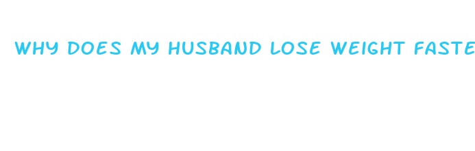 why does my husband lose weight faster than me