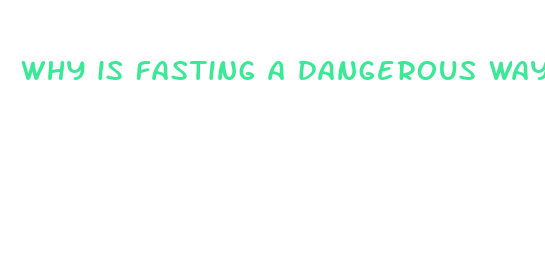 why is fasting a dangerous way to lose weight