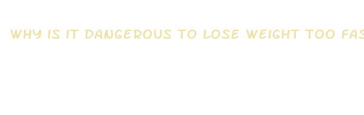 why is it dangerous to lose weight too fast