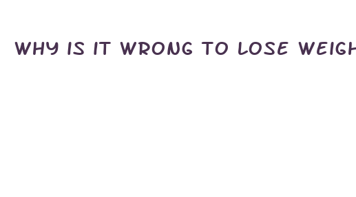 why is it wrong to lose weight fast