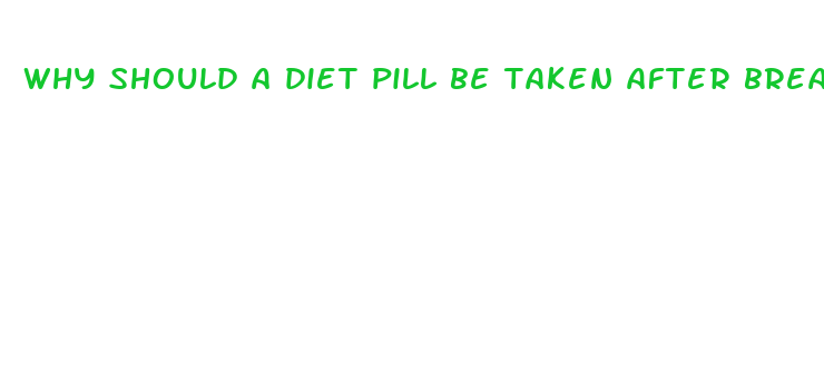 why should a diet pill be taken after breakfast