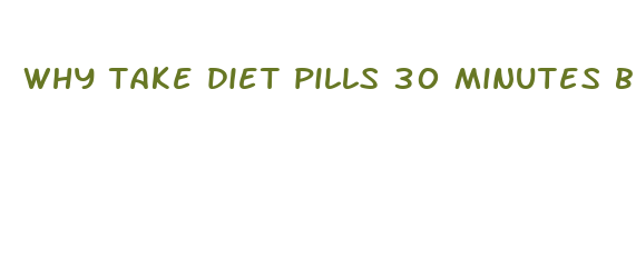 why take diet pills 30 minutes before meal