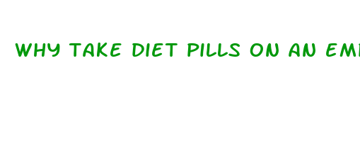 why take diet pills on an empty stomach