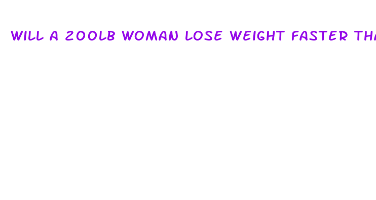 will a 200lb woman lose weight faster than a man