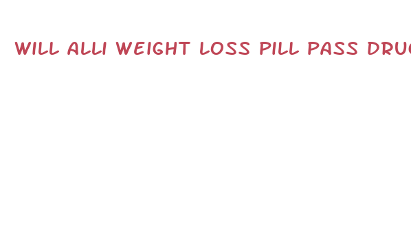 will alli weight loss pill pass drug test