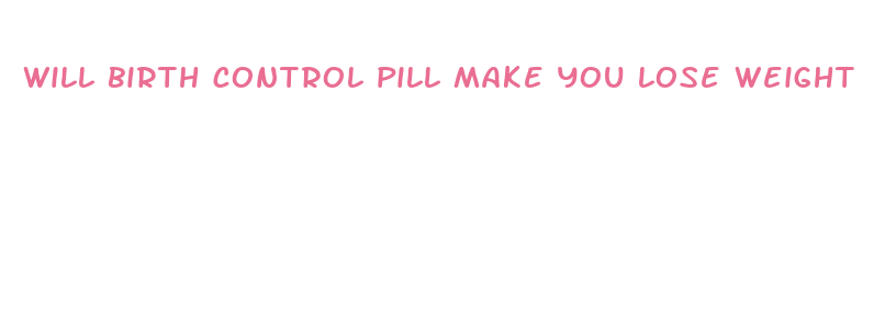 will birth control pill make you lose weight