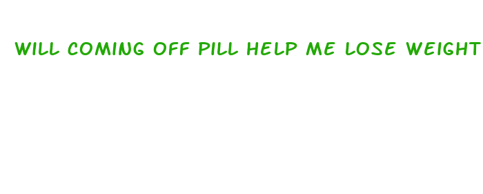 will coming off pill help me lose weight