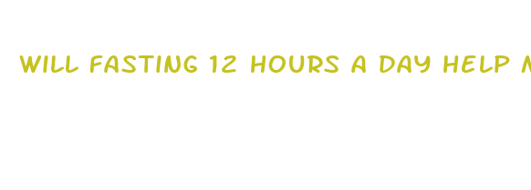 will fasting 12 hours a day help me lose weight