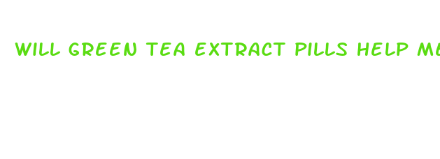 will green tea extract pills help me lose weight