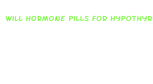 will hormone pills for hypothyroidism help with weight loss