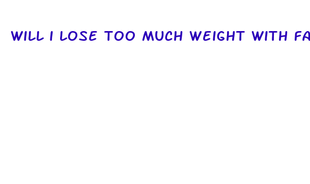 will i lose too much weight with fasting