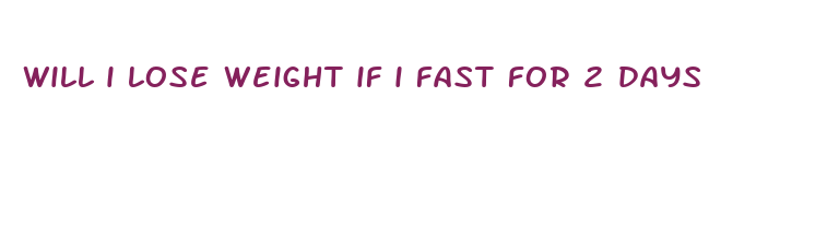 will i lose weight if i fast for 2 days