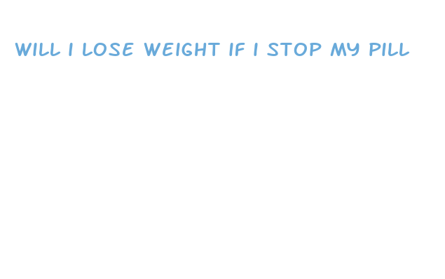 will i lose weight if i stop my pill