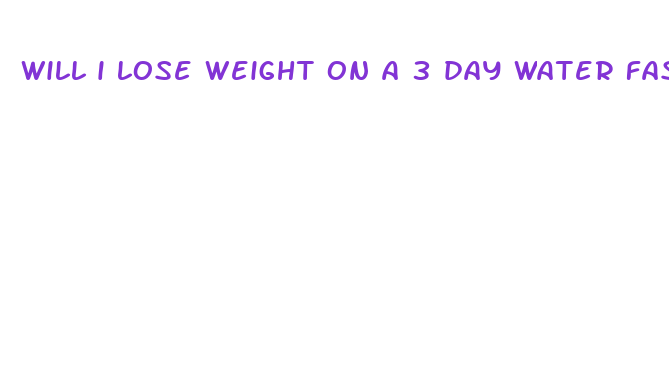 will i lose weight on a 3 day water fast