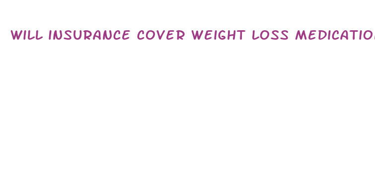 will insurance cover weight loss medication