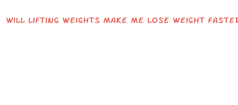 will lifting weights make me lose weight faster