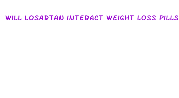 will losartan interact weight loss pills