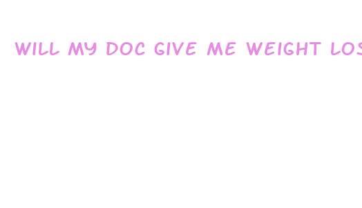 will my doc give me weight loss pills