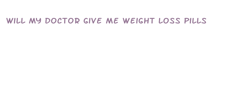 will my doctor give me weight loss pills